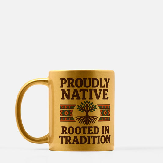Proudly Native, Rooted in Tradition Mug 11oz (Gold)