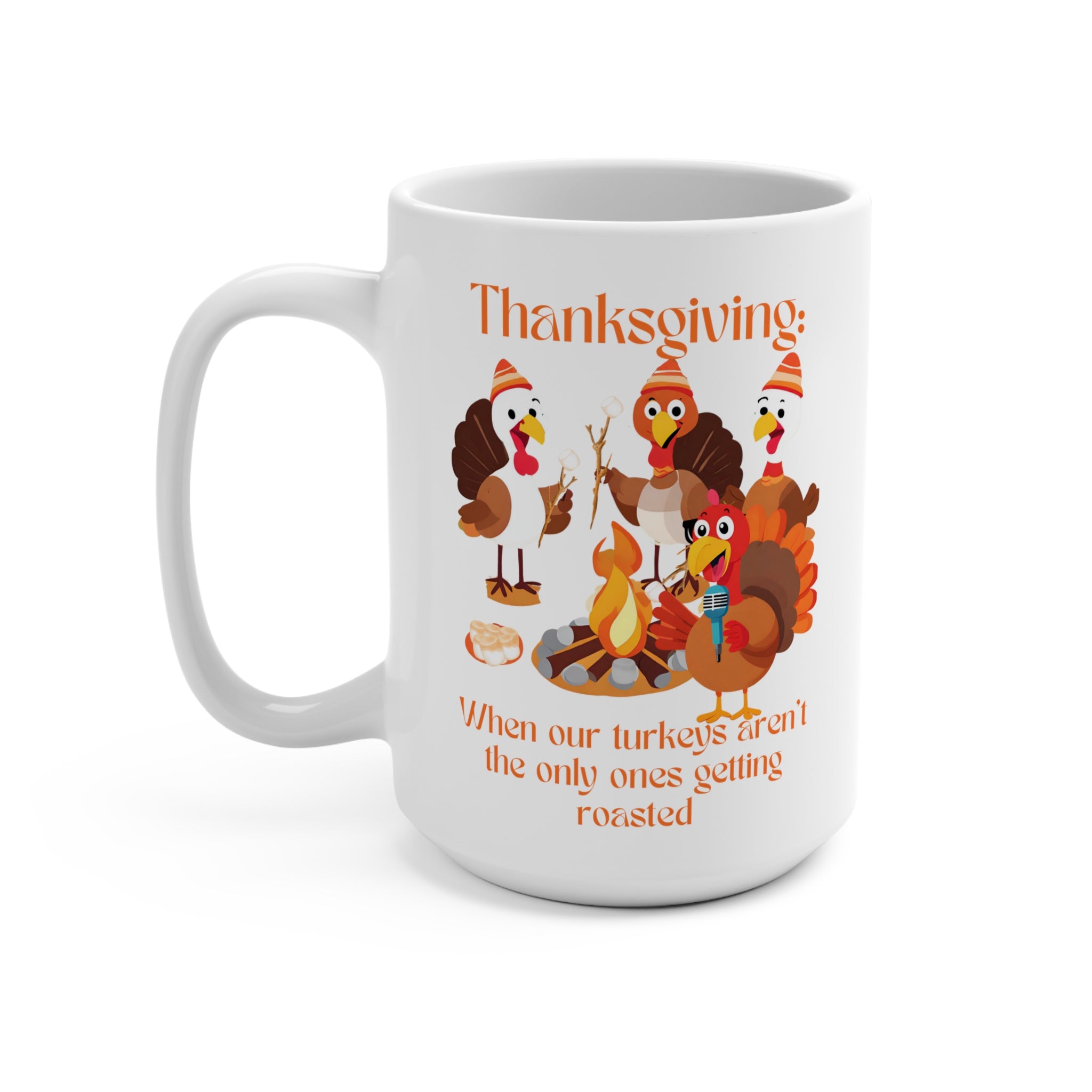 Turkeys Aren’t the Only Things Getting Roasted – 15 oz White Mug