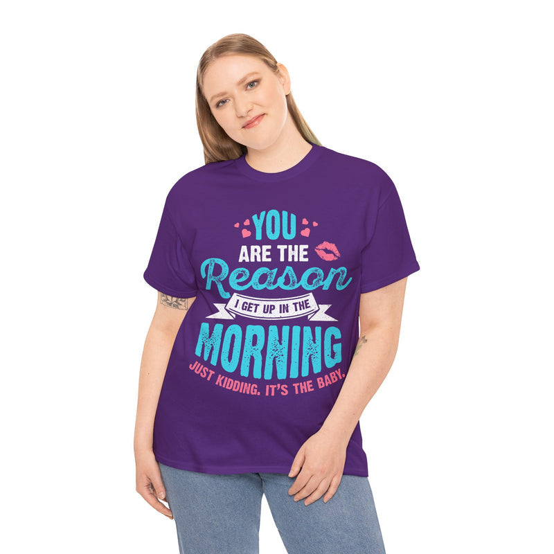 Funny Tshirt for Moms & Caregivers-You're the Reason I get up...Just kidding, It's the Baby