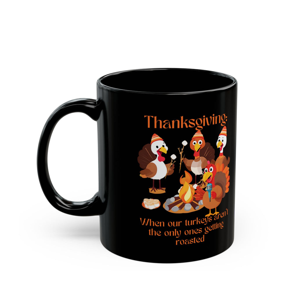 Thanksgiving Roast 11oz Coffee Mug - When Turkeys Aren't the Only Things Roasted