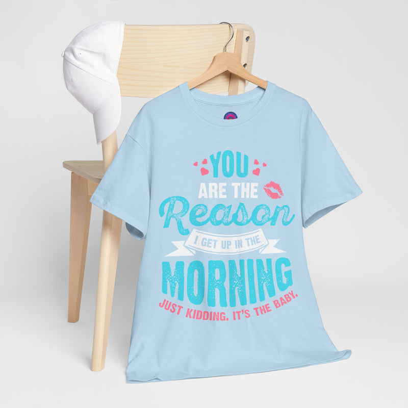 Funny Tshirt for Moms & Caregivers-You're the Reason I get up...Just kidding, It's the Baby