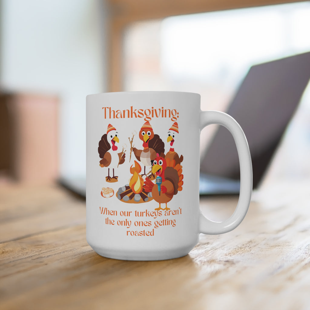 Turkeys Aren’t the Only Things Getting Roasted – 15 oz White Mug