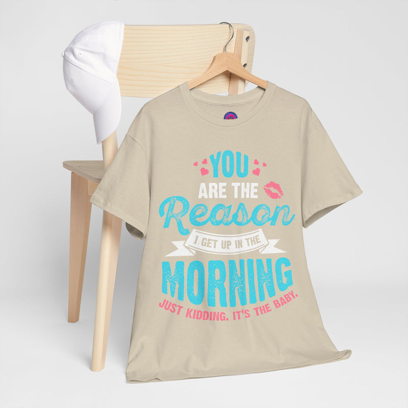 Funny Tshirt for Moms & Caregivers-You're the Reason I get up...Just kidding, It's the Baby