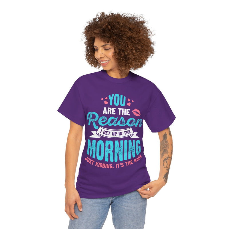 Funny Tshirt for Moms & Caregivers-You're the Reason I get up...Just kidding, It's the Baby