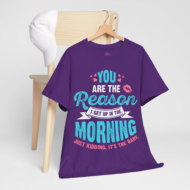Funny Tshirt for Moms & Caregivers-You're the Reason I get up...Just kidding, It's the Baby