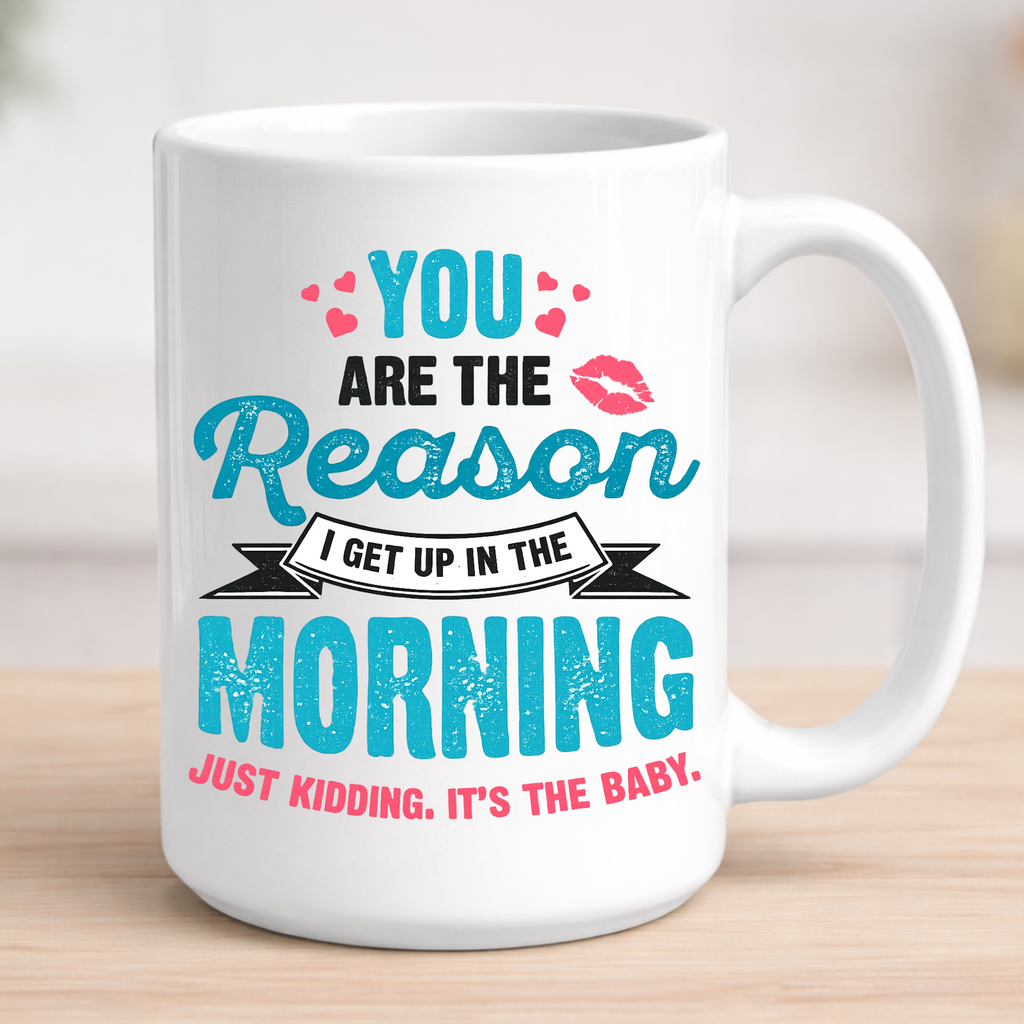 Funny Mom Coffee Mug – “You Are The Reason I Get Up In The Morning… Just Kidding It’s The Baby” | New Mom Gift
