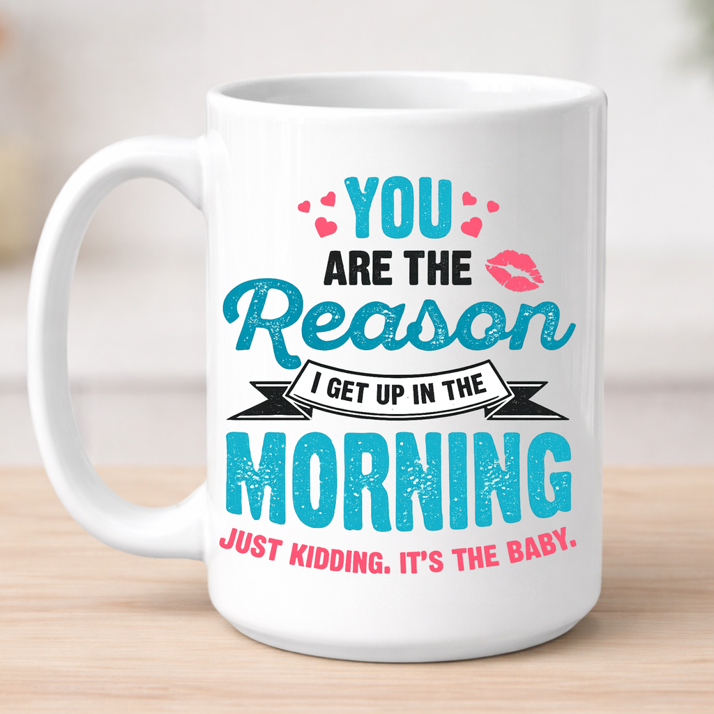 Funny Mom Coffee Mug – “You Are The Reason I Get Up In The Morning… Just Kidding It’s The Baby” | New Mom Gift